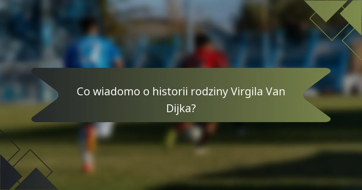 Co wiadomo o historii rodziny Virgila Van Dijka?