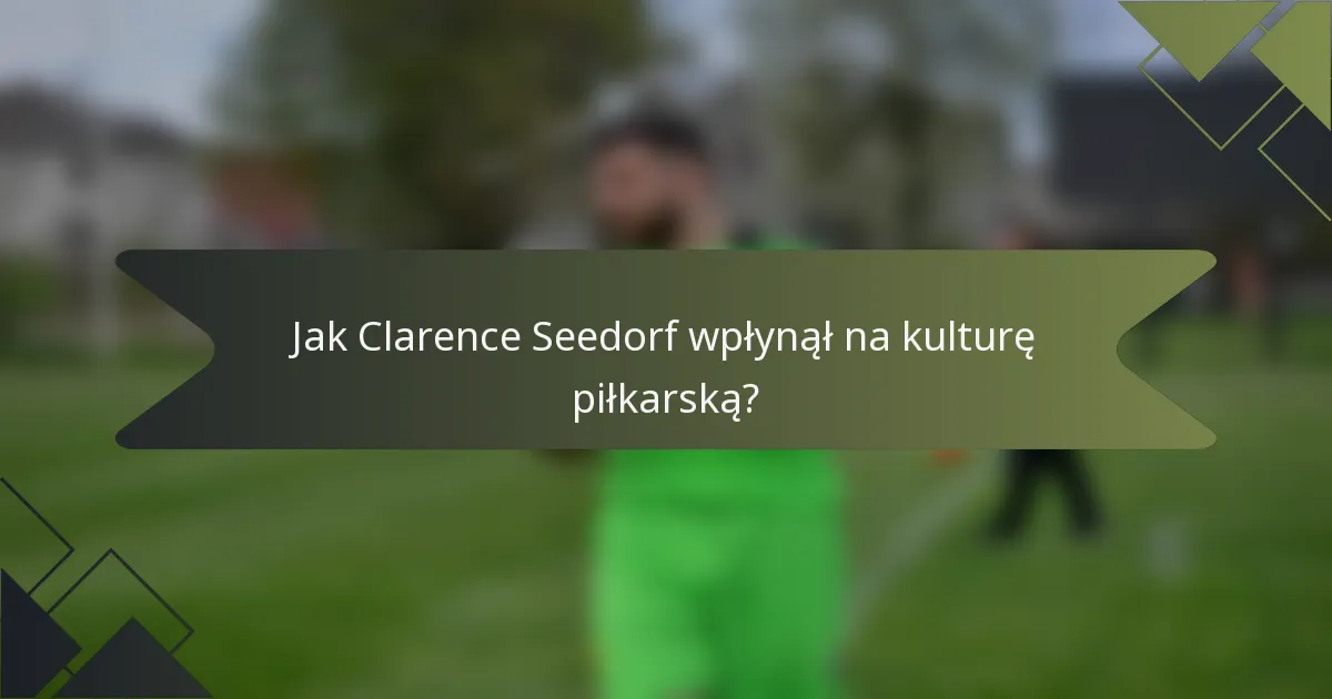 Jak Clarence Seedorf wpłynął na kulturę piłkarską?