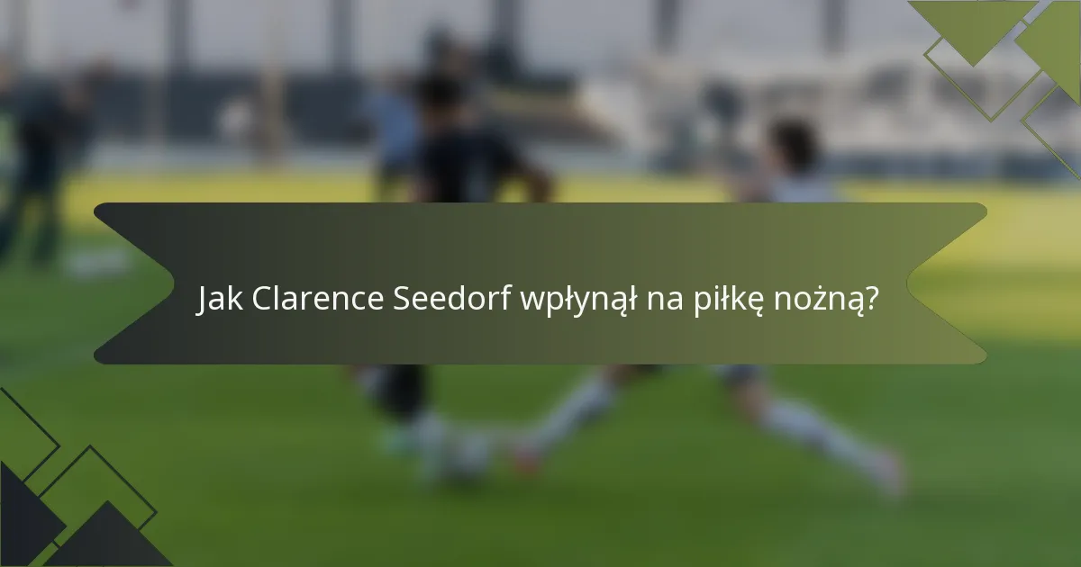 Jak Clarence Seedorf wpłynął na piłkę nożną?