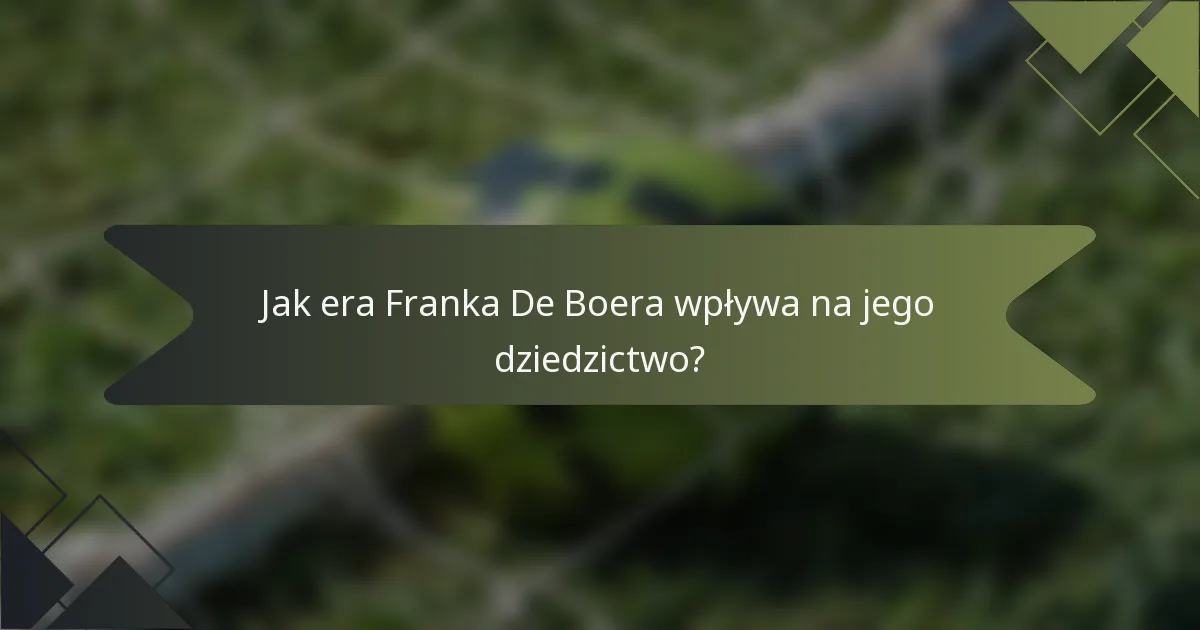 Jak era Franka De Boera wpływa na jego dziedzictwo?