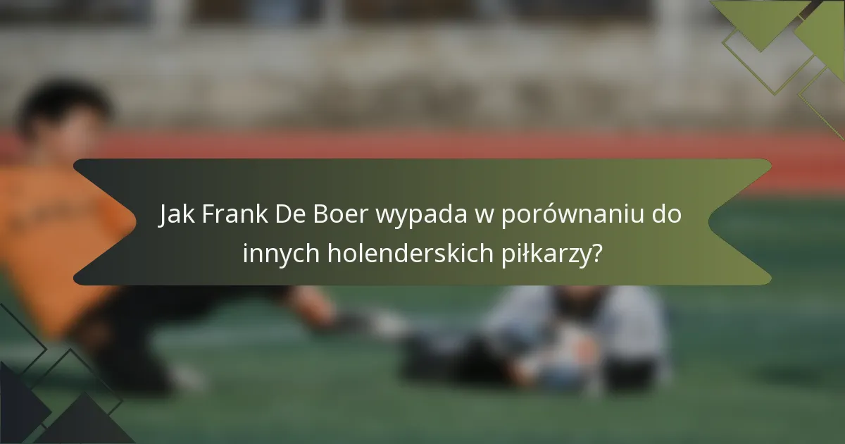 Jak Frank De Boer wypada w porównaniu do innych holenderskich piłkarzy?