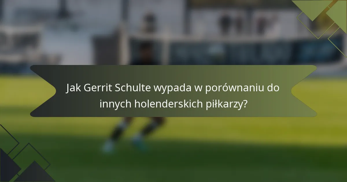 Jak Gerrit Schulte wypada w porównaniu do innych holenderskich piłkarzy?