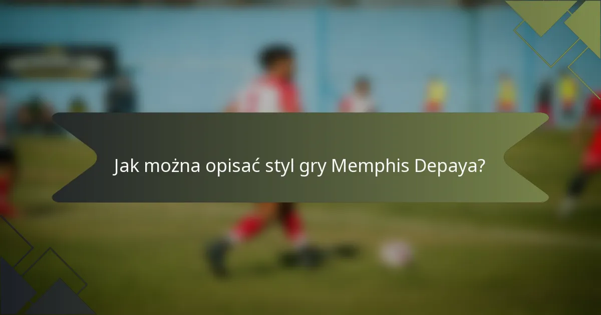 Jak można opisać styl gry Memphis Depaya?