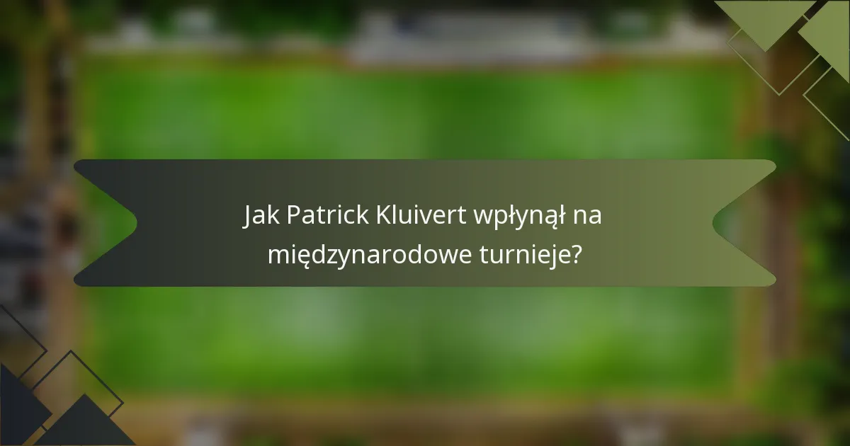 Jak Patrick Kluivert wpłynął na międzynarodowe turnieje?