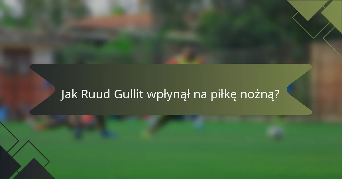 Jak Ruud Gullit wpłynął na piłkę nożną?