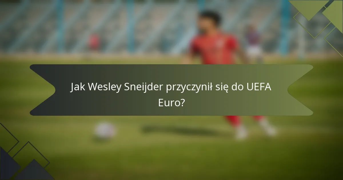 Jak Wesley Sneijder przyczynił się do UEFA Euro?