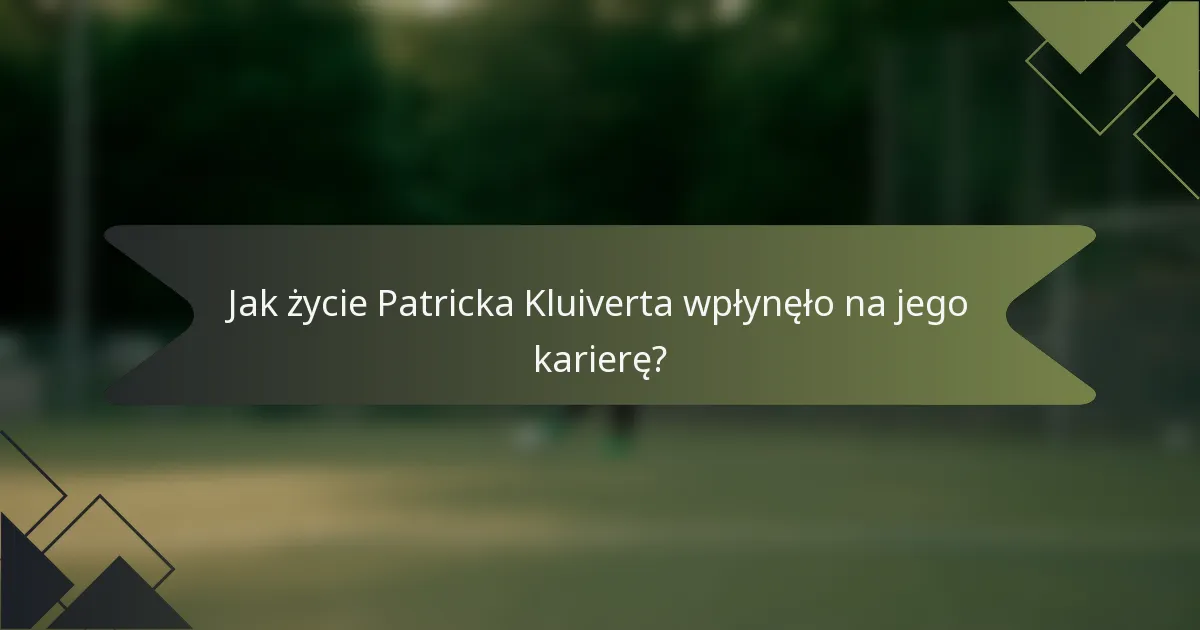 Jak życie Patricka Kluiverta wpłynęło na jego karierę?