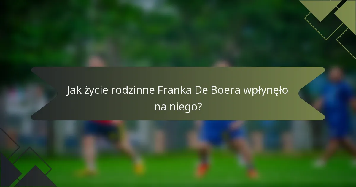 Jak życie rodzinne Franka De Boera wpłynęło na niego?