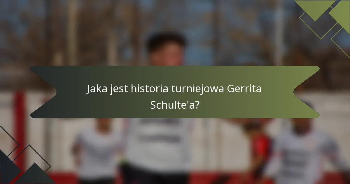 Jaka jest historia turniejowa Gerrita Schulte'a?