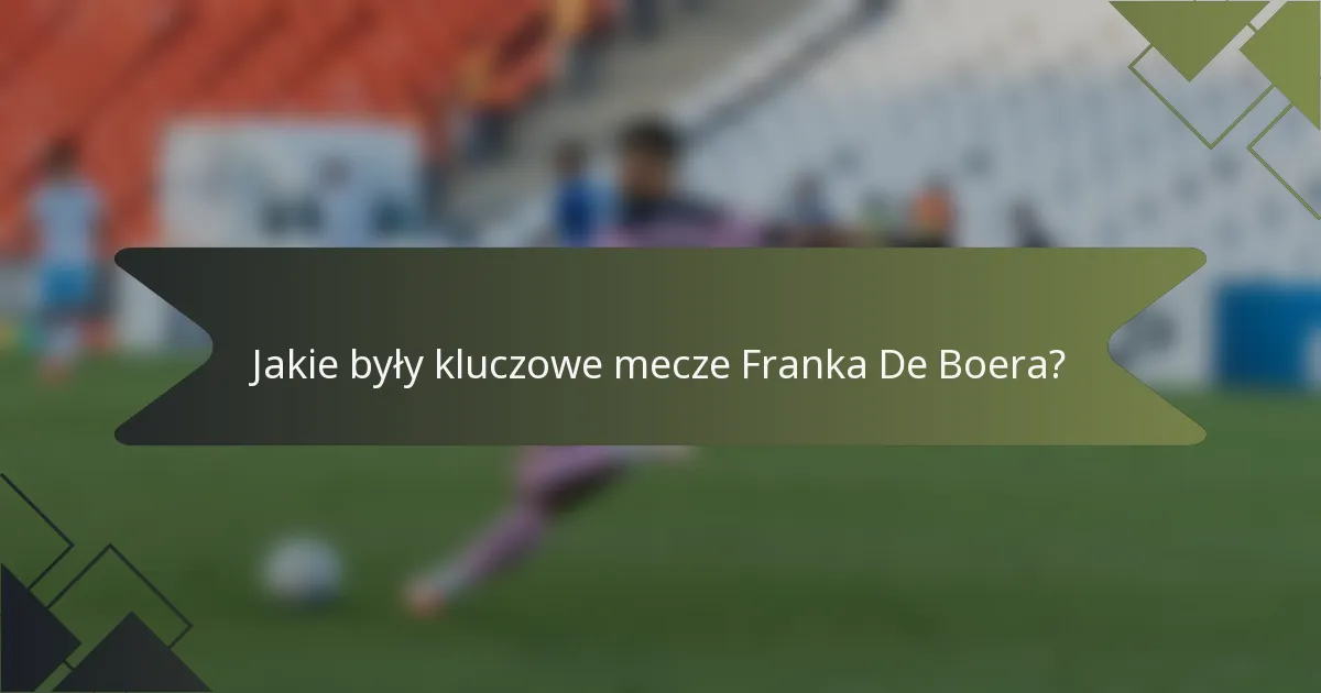 Jakie były kluczowe mecze Franka De Boera?
