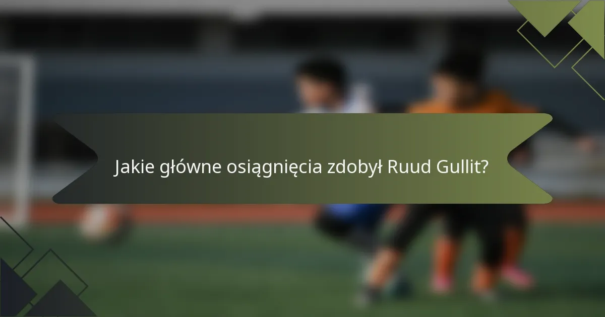 Jakie główne osiągnięcia zdobył Ruud Gullit?