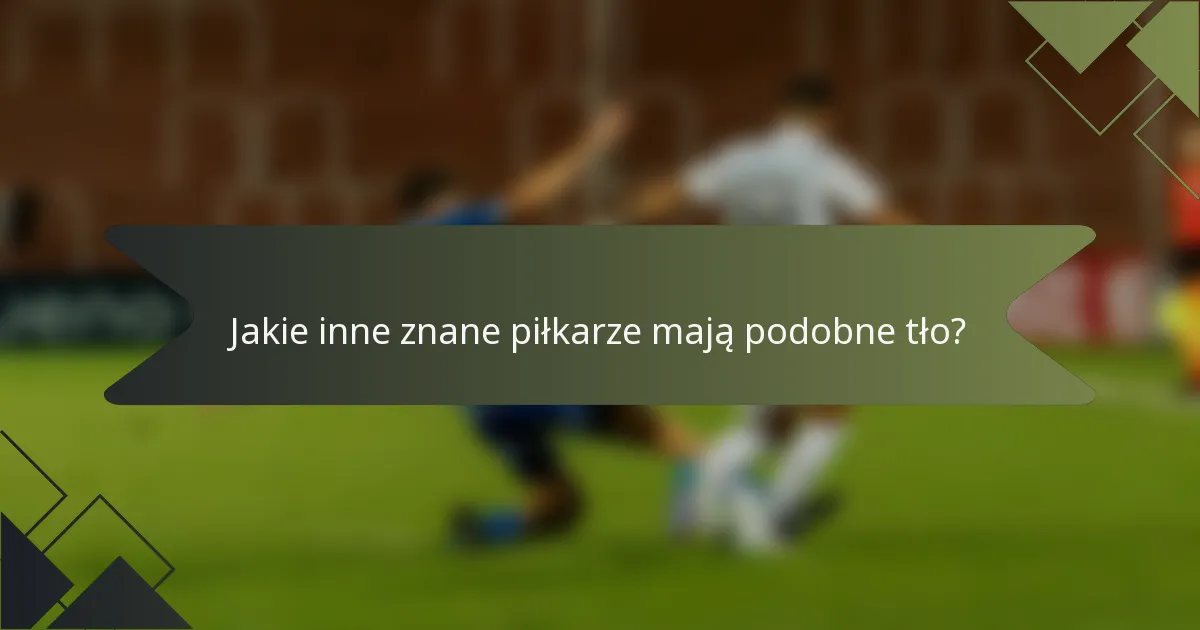 Jakie inne znane piłkarze mają podobne tło?