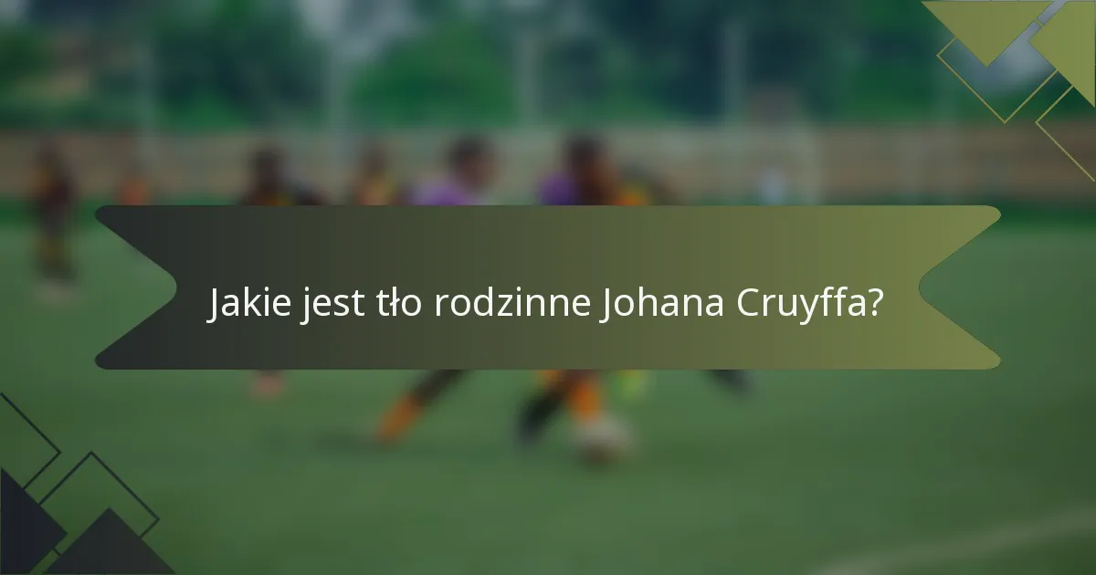 Jakie jest tło rodzinne Johana Cruyffa?