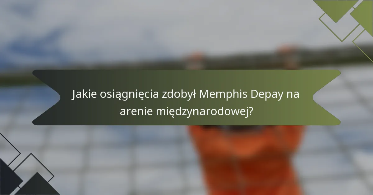Jakie osiągnięcia zdobył Memphis Depay na arenie międzynarodowej?
