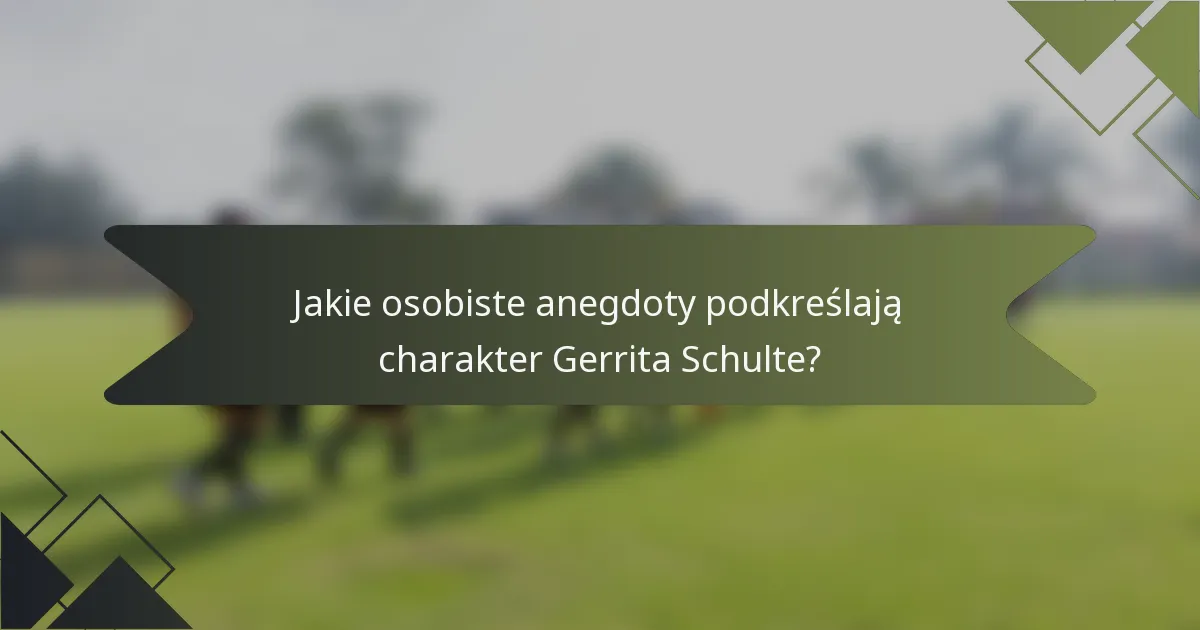 Jakie osobiste anegdoty podkreślają charakter Gerrita Schulte?