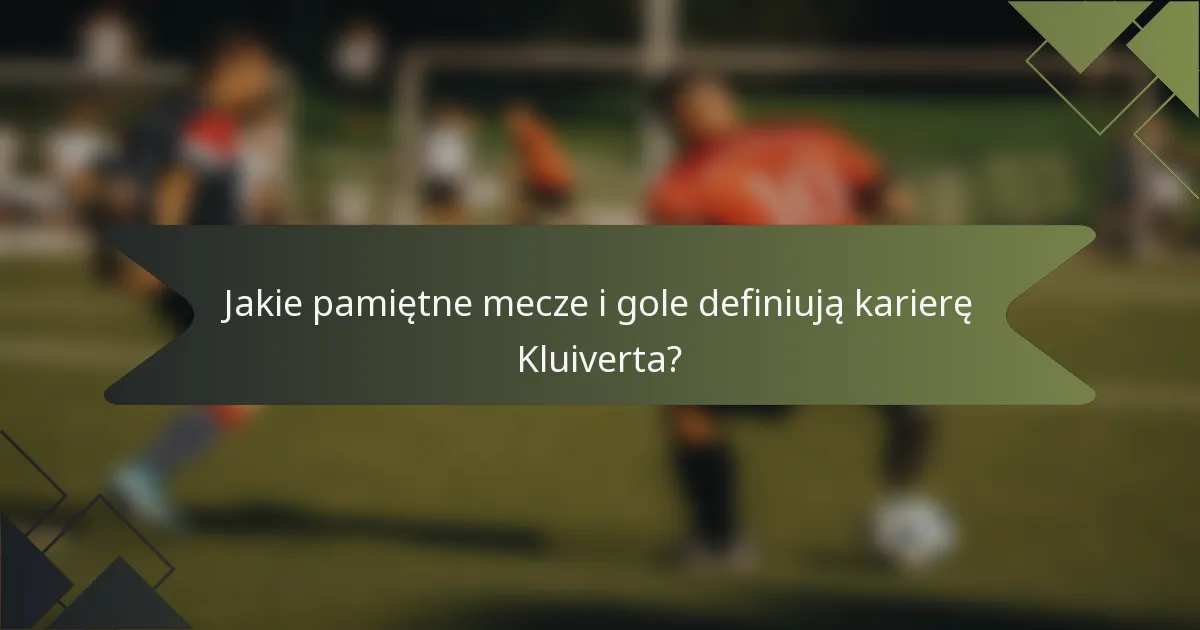 Jakie pamiętne mecze i gole definiują karierę Kluiverta?
