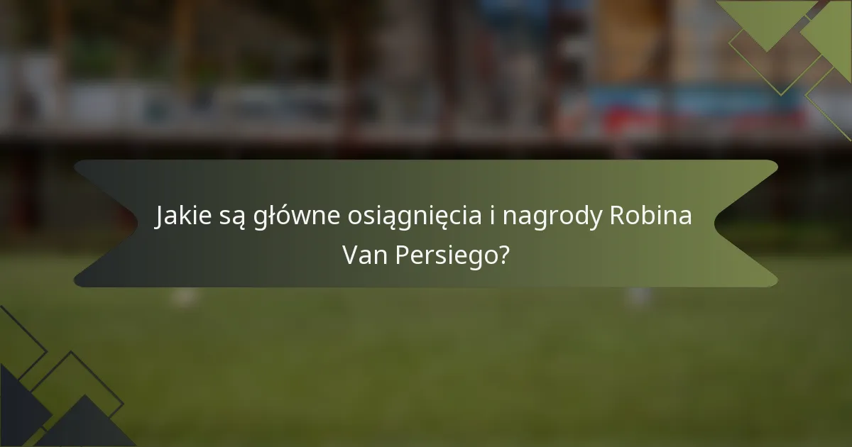 Jakie są główne osiągnięcia i nagrody Robina Van Persiego?