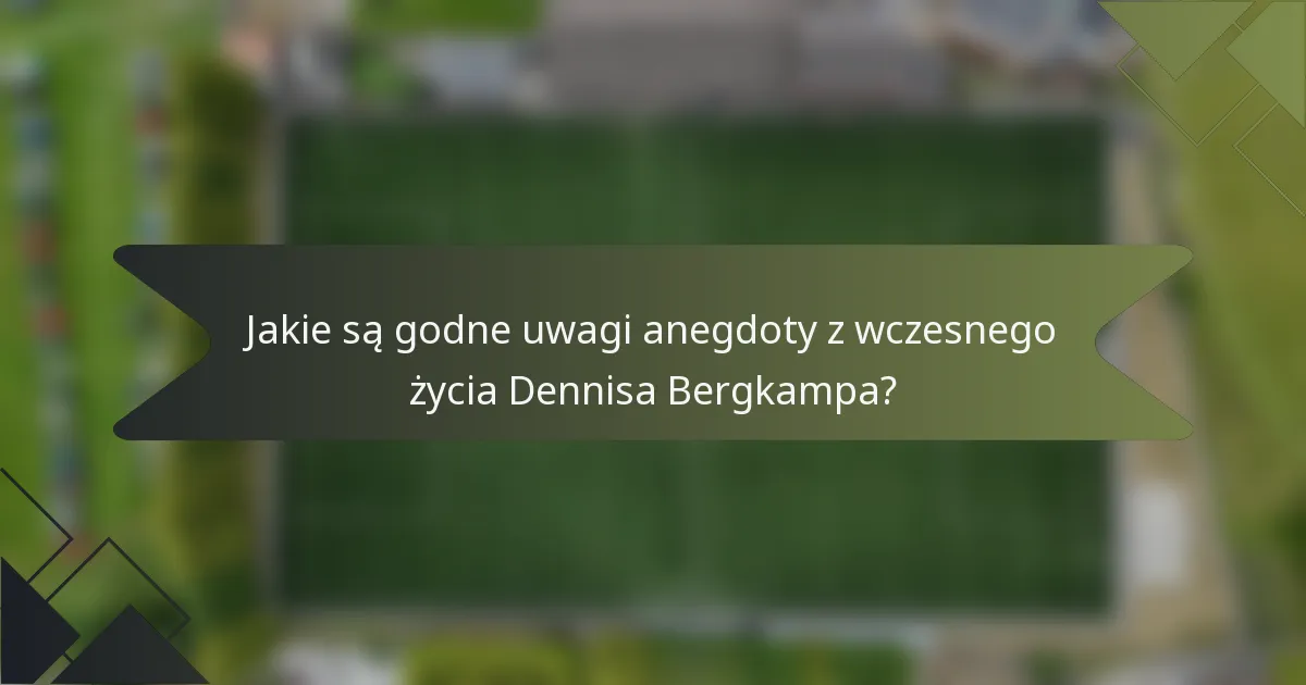Jakie są godne uwagi anegdoty z wczesnego życia Dennisa Bergkampa?