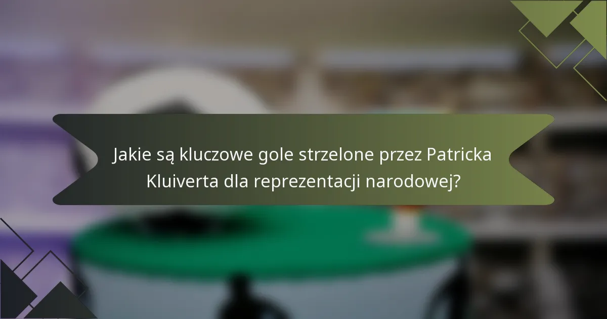 Jakie są kluczowe gole strzelone przez Patricka Kluiverta dla reprezentacji narodowej?