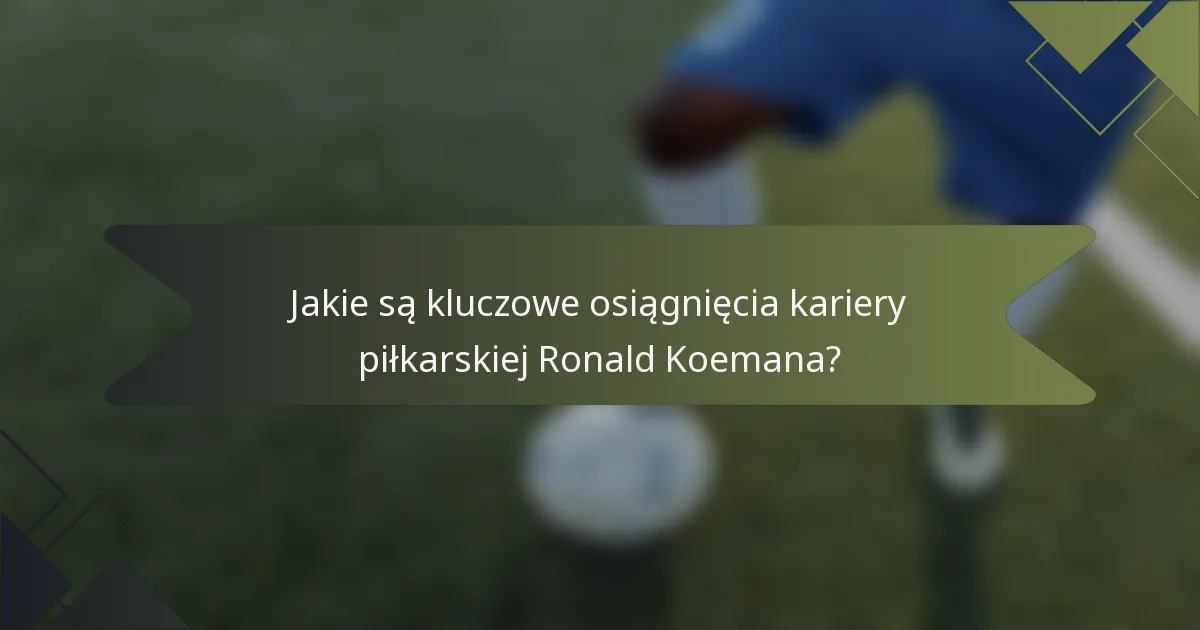 Jakie są kluczowe osiągnięcia kariery piłkarskiej Ronald Koemana?