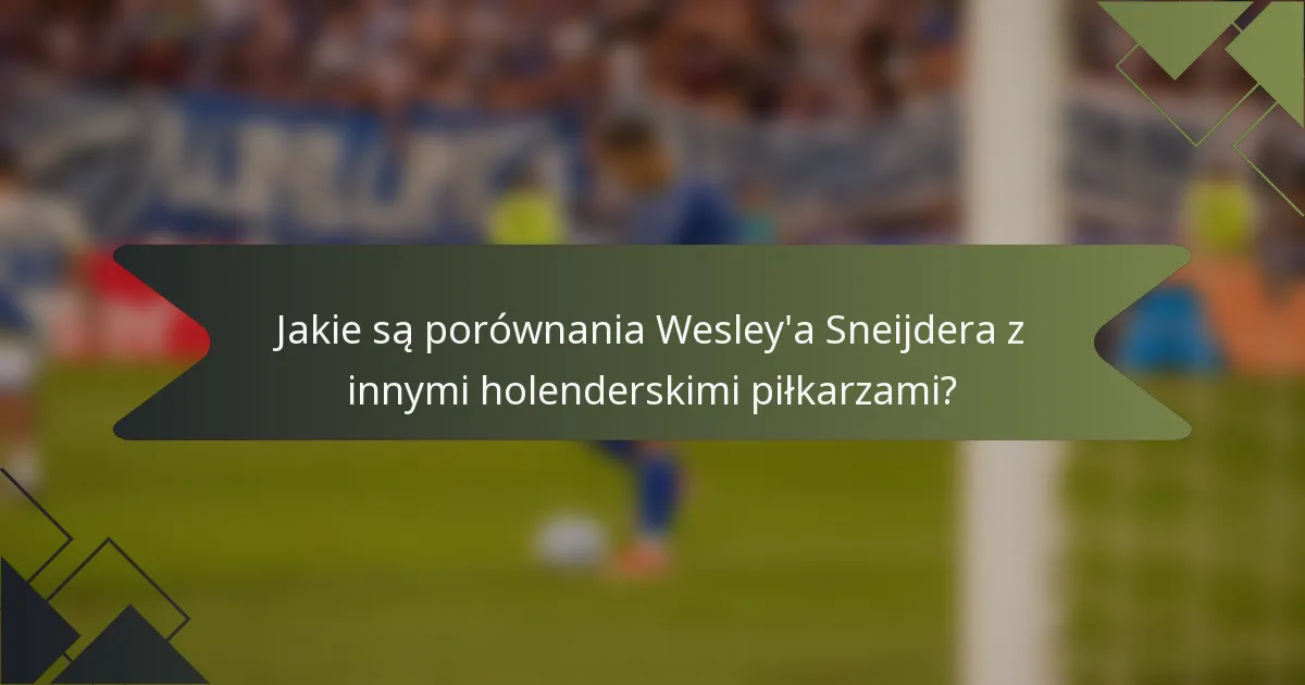 Jakie są porównania Wesley'a Sneijdera z innymi holenderskimi piłkarzami?