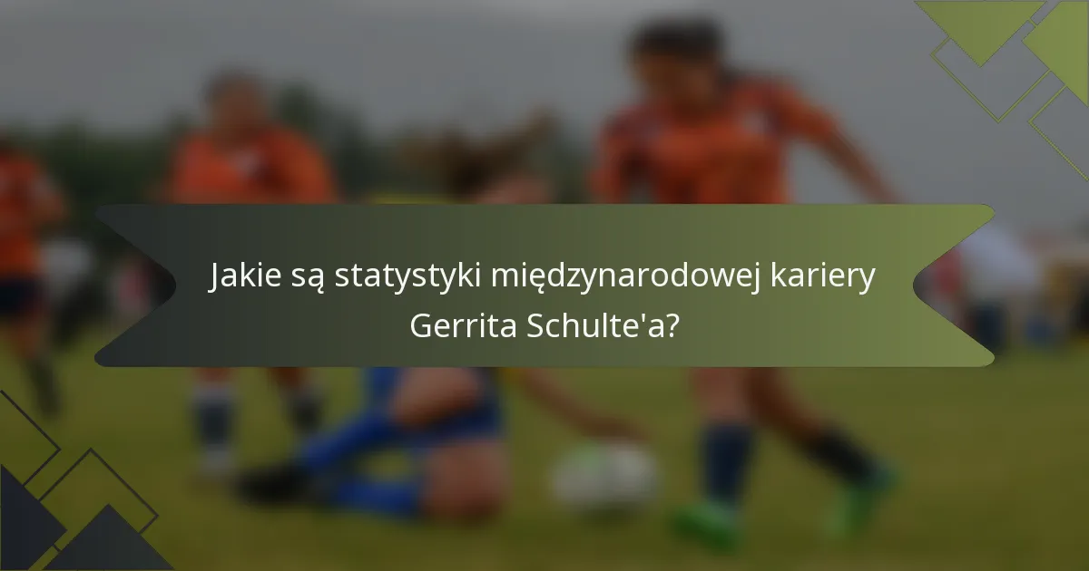 Jakie są statystyki międzynarodowej kariery Gerrita Schulte'a?