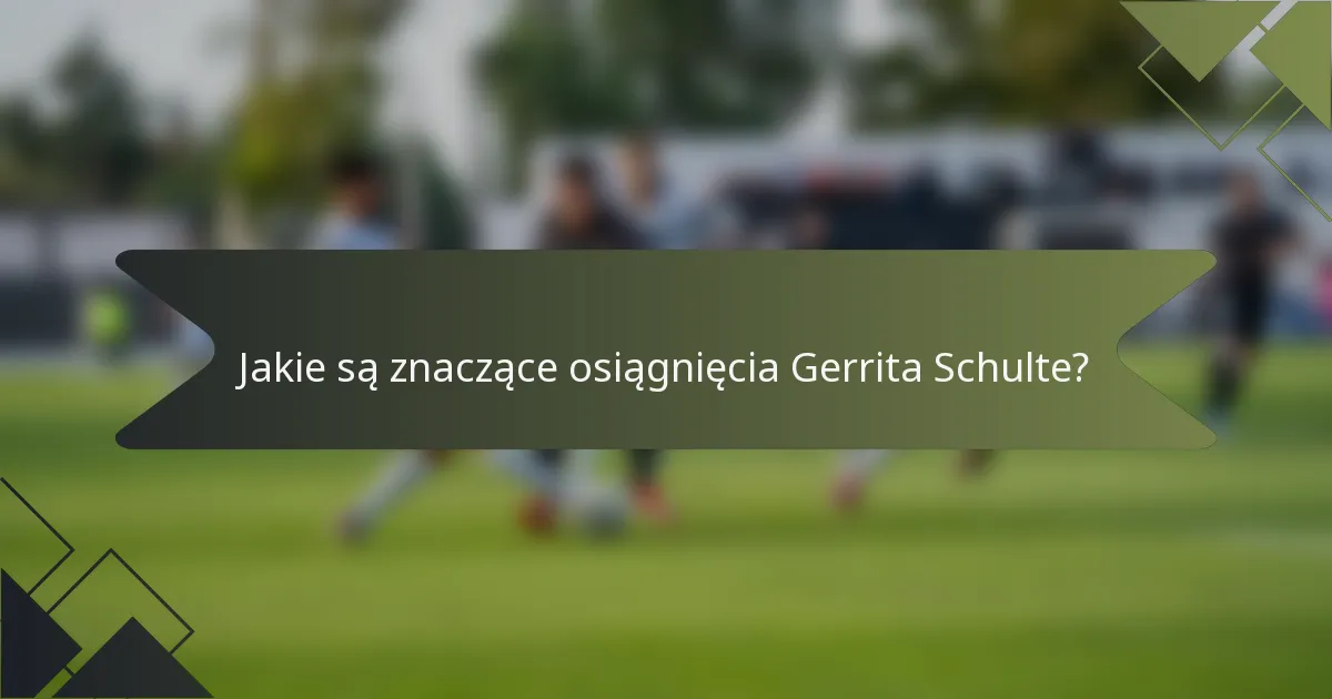 Jakie są znaczące osiągnięcia Gerrita Schulte?