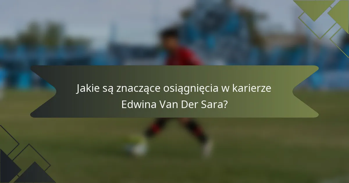 Jakie są znaczące osiągnięcia w karierze Edwina Van Der Sara?