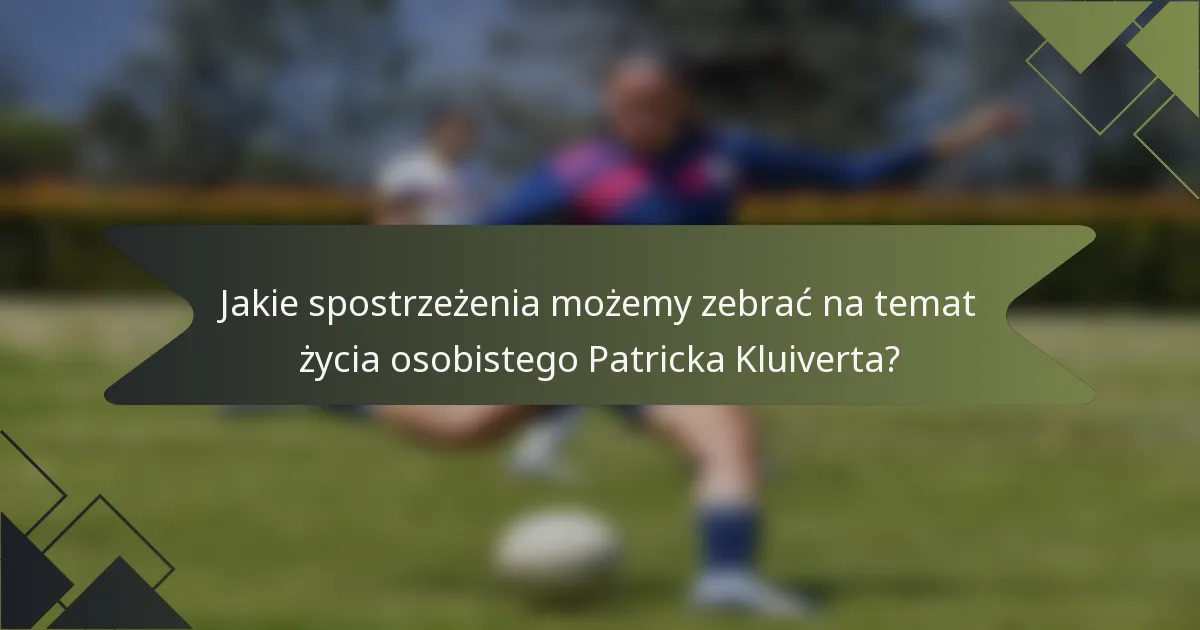 Jakie spostrzeżenia możemy zebrać na temat życia osobistego Patricka Kluiverta?