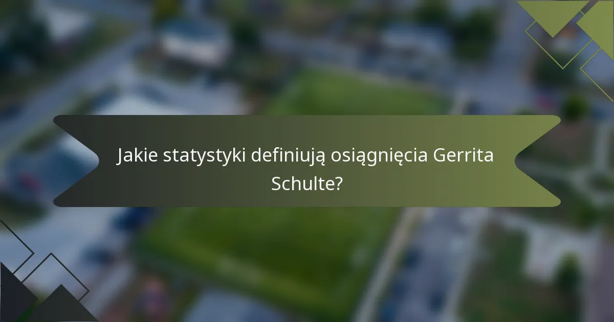 Jakie statystyki definiują osiągnięcia Gerrita Schulte?