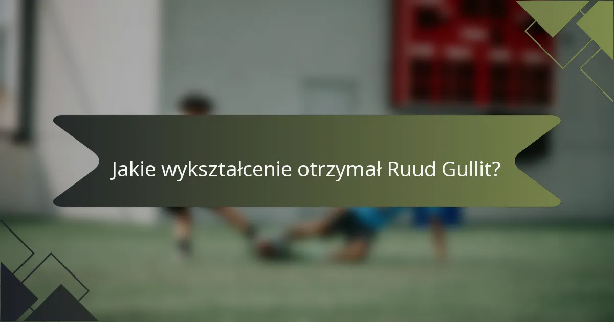 Jakie wykształcenie otrzymał Ruud Gullit?