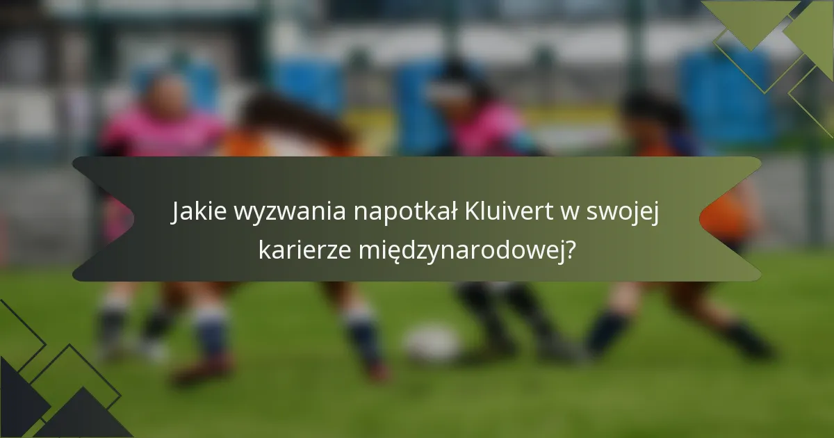 Jakie wyzwania napotkał Kluivert w swojej karierze międzynarodowej?