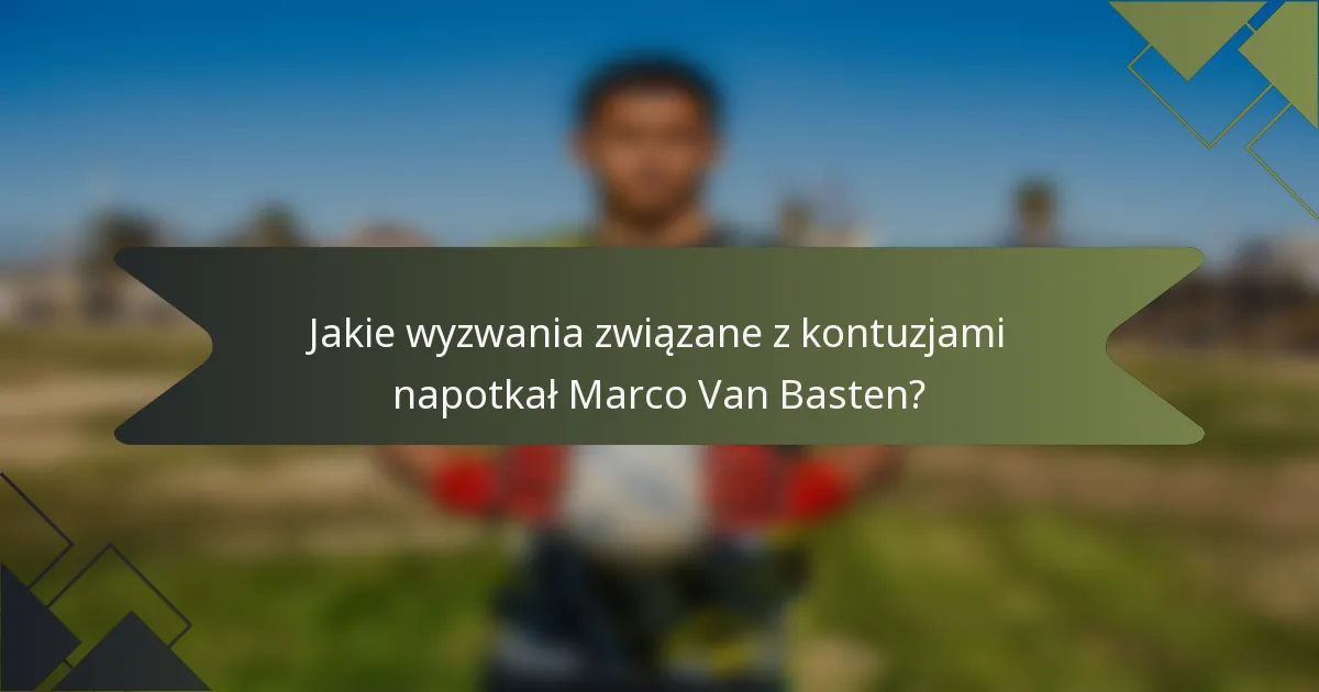 Jakie wyzwania związane z kontuzjami napotkał Marco Van Basten?