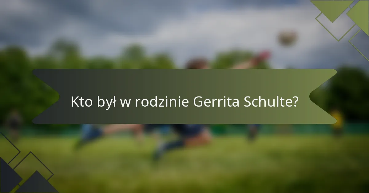Kto był w rodzinie Gerrita Schulte?