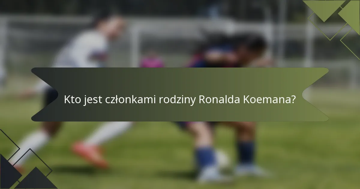 Kto jest członkami rodziny Ronalda Koemana?