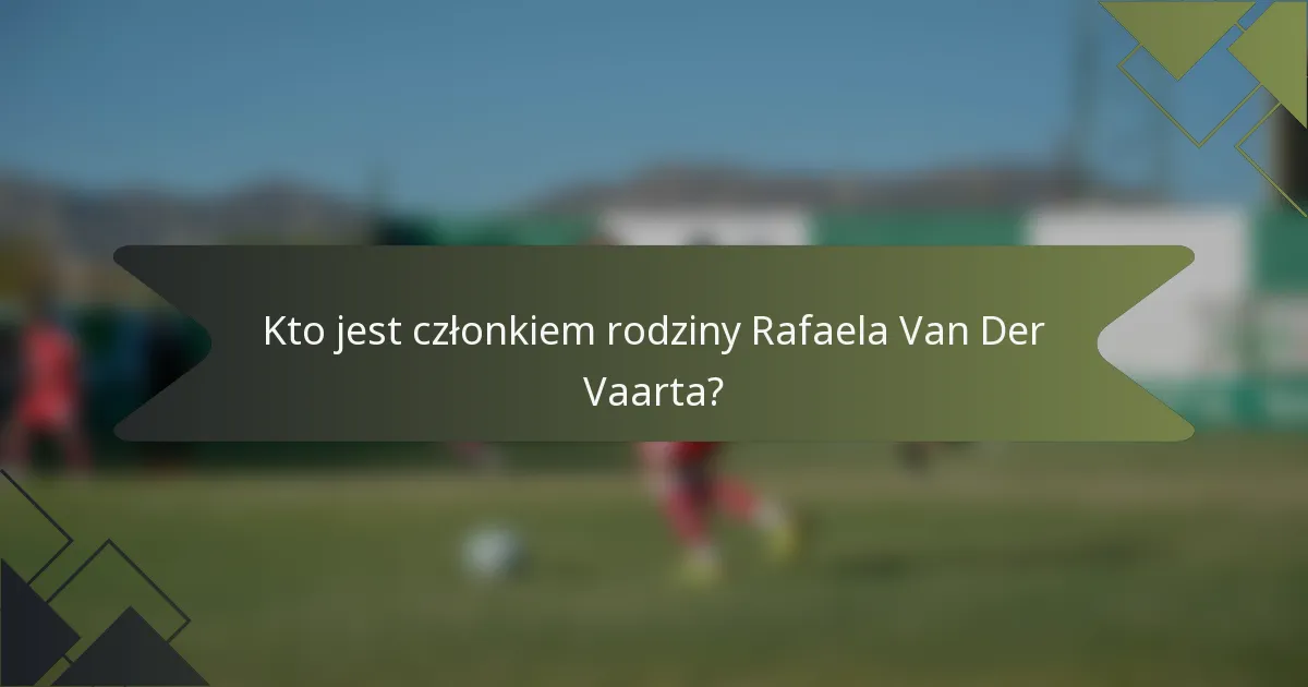 Kto jest członkiem rodziny Rafaela Van Der Vaarta?