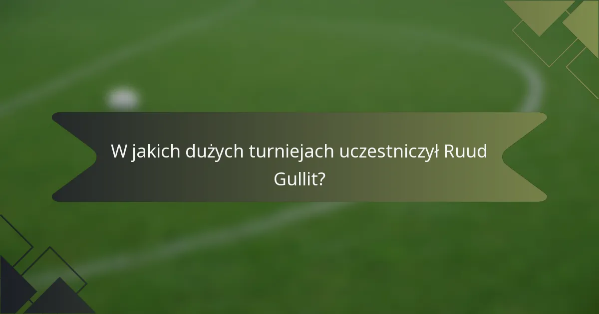 W jakich dużych turniejach uczestniczył Ruud Gullit?