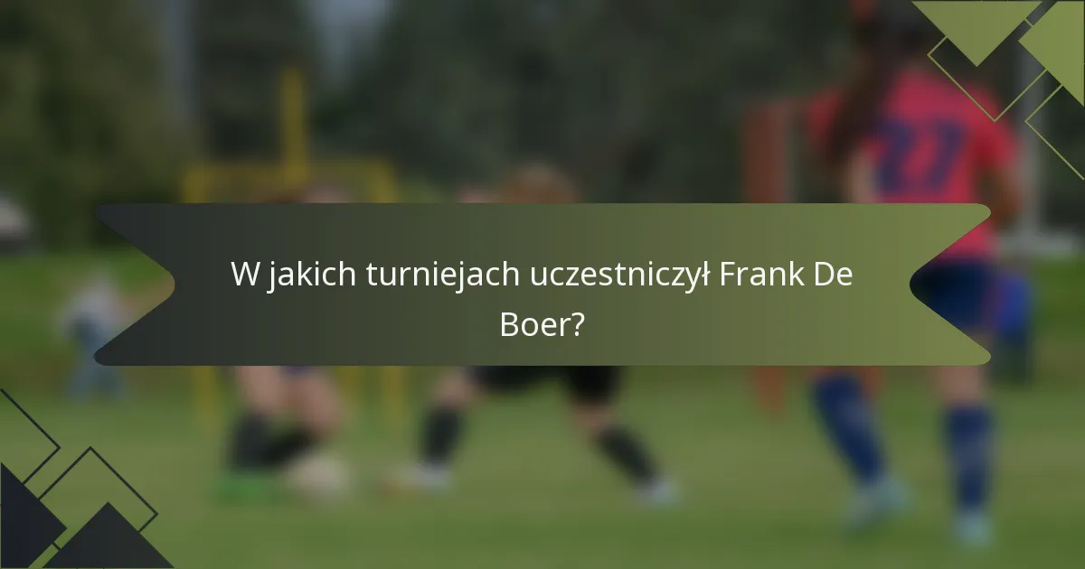 W jakich turniejach uczestniczył Frank De Boer?